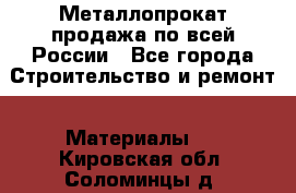 Металлопрокат продажа по всей России - Все города Строительство и ремонт » Материалы   . Кировская обл.,Соломинцы д.